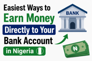 15 Easiest Ways to Earn Money Directly to Your Bank Account in Nigeria